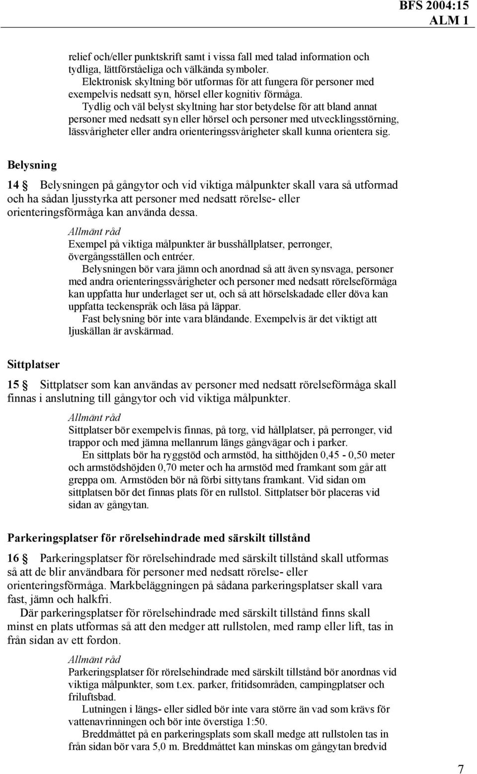 Tydlig och väl belyst skyltning har stor betydelse för att bland annat personer med nedsatt syn eller hörsel och personer med utvecklingsstörning, lässvårigheter eller andra orienteringssvårigheter