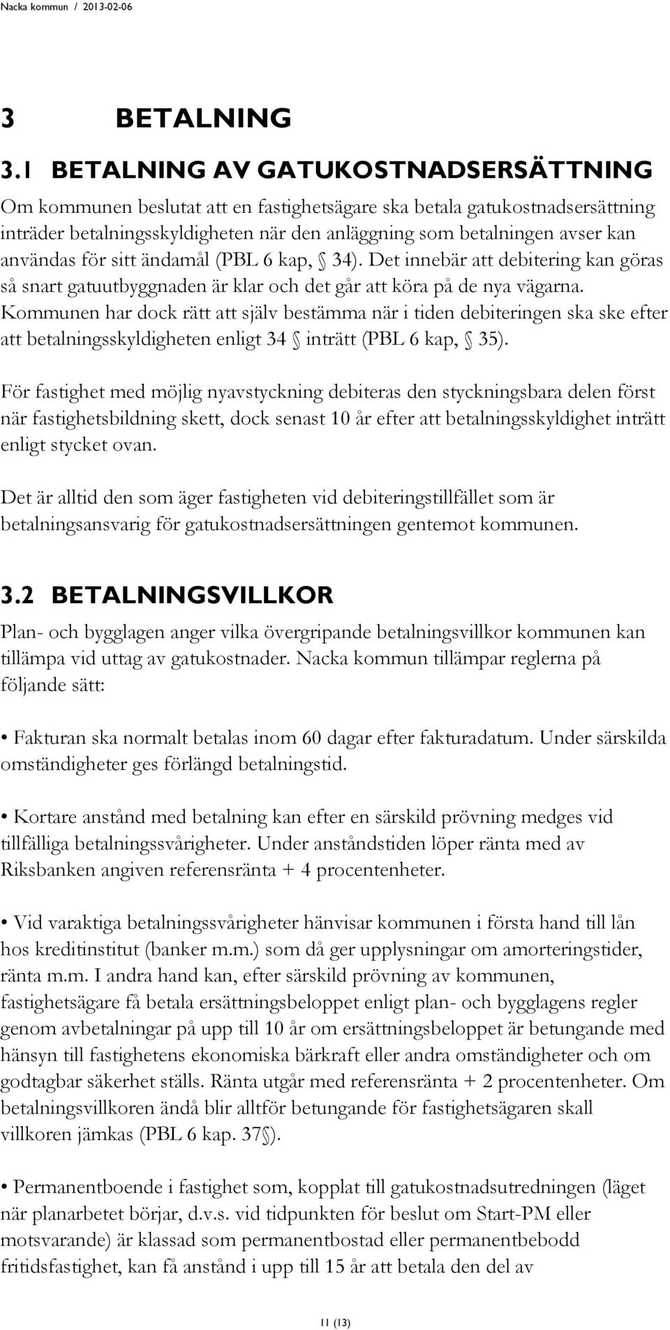 användas för sitt ändamål (PBL 6 kap, 34). Det innebär att debitering kan göras så snart gatuutbyggnaden är klar och det går att köra på de nya vägarna.