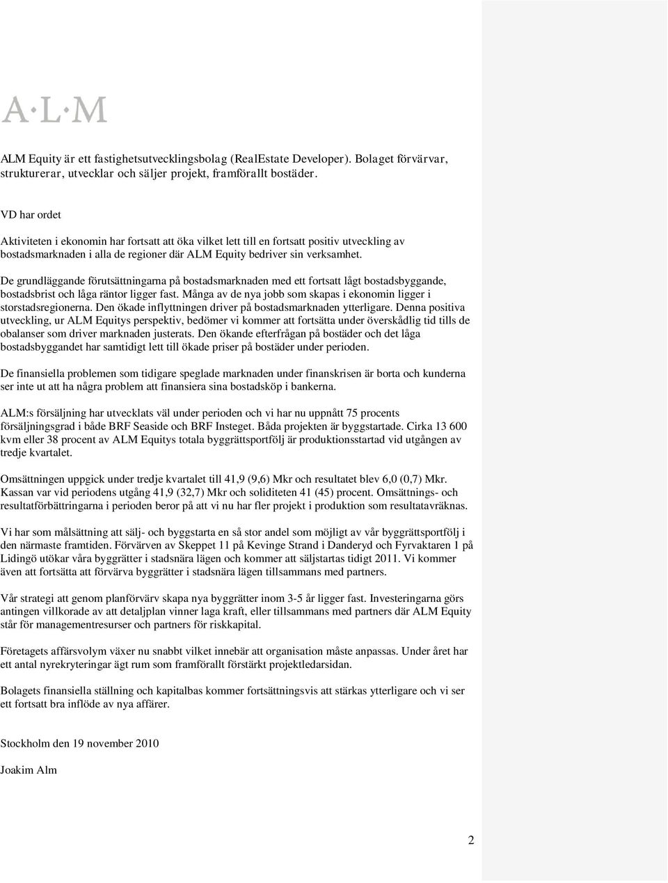 De grundläggande förutsättningarna på bostadsmarknaden med ett fortsatt lågt bostadsbyggande, bostadsbrist och låga räntor ligger fast.