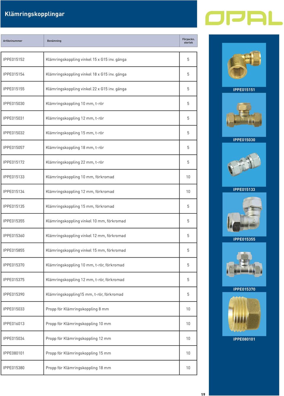 gänga 5 IPPE015151 IPPE015030 Klämringskoppling 10 mm, t-rör 5 IPPE015031 Klämringskoppling 12 mm, t-rör 5 IPPE015032 Klämringskoppling 15 mm, t-rör 5 IPPE015057 Klämringskoppling 18 mm, t-rör 5