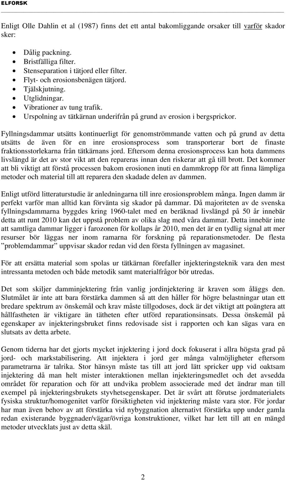 Fyllningsdammar utsätts kontinuerligt för genomströmmande vatten och på grund av detta utsätts de även för en inre erosionsprocess som transporterar bort de finaste fraktionsstorlekarna från