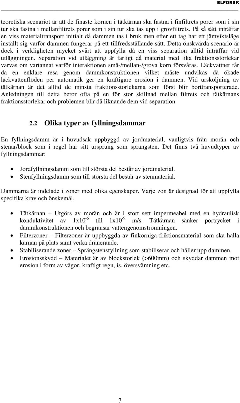 Detta önskvärda scenario är dock i verkligheten mycket svårt att uppfylla då en viss separation alltid inträffar vid utläggningen.