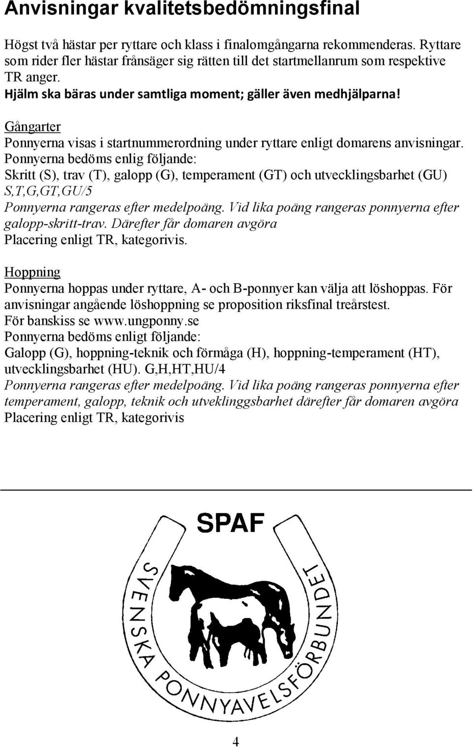 Gångarter Ponnyerna visas i startnummerordning under ryttare enligt domarens anvisningar.