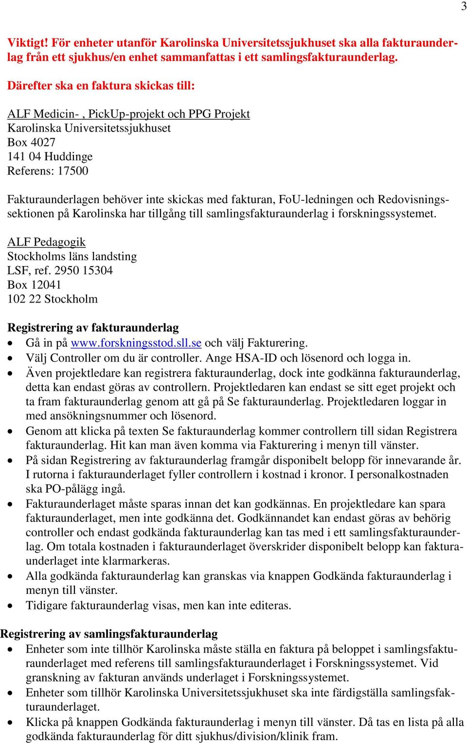 fakturan, FoU-ledningen och Redovisningssektionen på Karolinska har tillgång till samlingsfakturaunderlag i forskningssystemet. ALF Pedagogik Stockholms läns landsting LSF, ref.