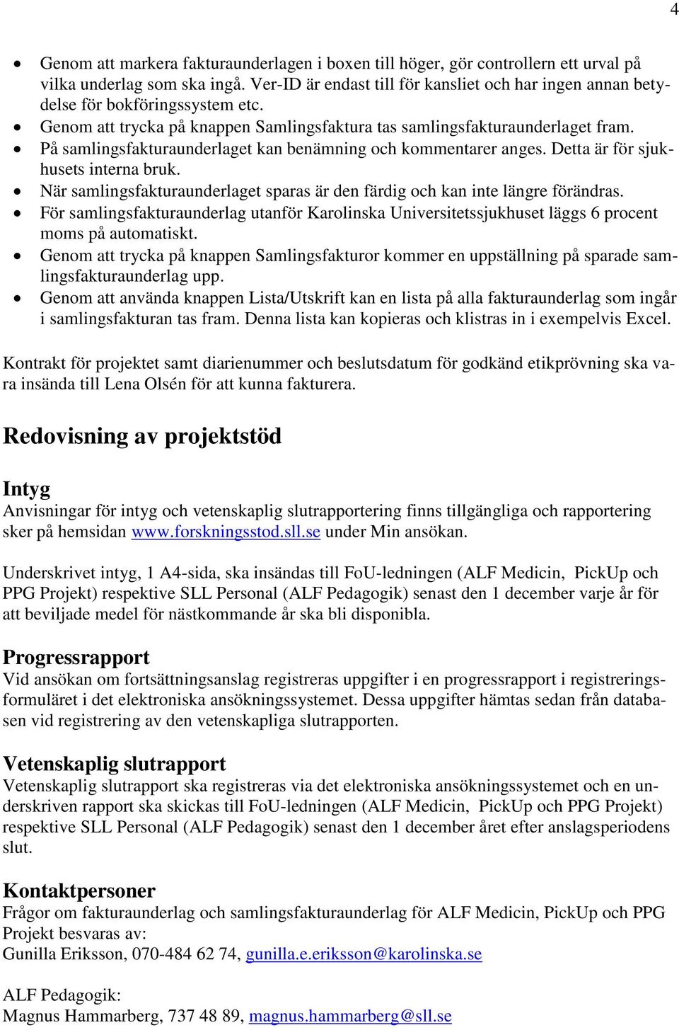 På samlingsfakturaunderlaget kan benämning och kommentarer anges. Detta är för sjukhusets interna bruk. När samlingsfakturaunderlaget sparas är den färdig och kan inte längre förändras.