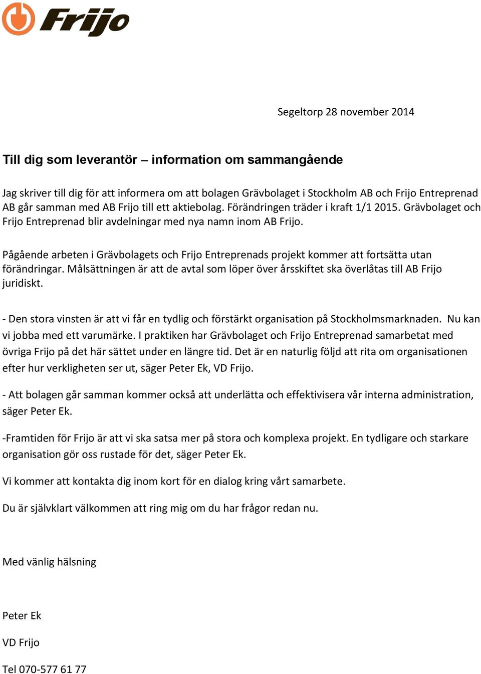 Pågående arbeten i Grävbolagets och Frijo Entreprenads projekt kommer att fortsätta utan förändringar. Målsättningen är att de avtal som löper över årsskiftet ska överlåtas till AB Frijo juridiskt.