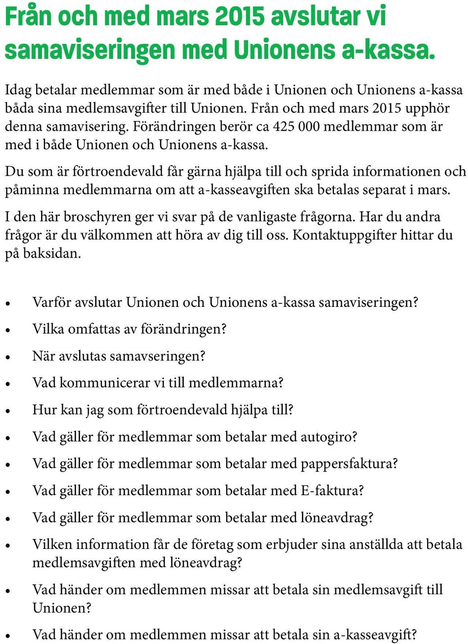 Du som är förtroendevald får gärna hjälpa till och sprida informationen och påminna medlemmarna om att a-kasseavgiften ska betalas separat i mars.