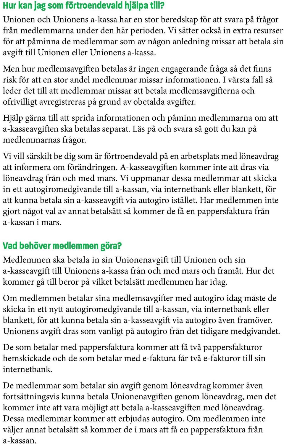 Men hur medlemsavgiften betalas är ingen engagerande fråga så det finns risk för att en stor andel medlemmar missar informationen.