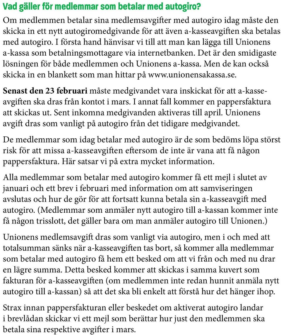 I första hand hänvisar vi till att man kan lägga till Unionens a-kassa som betalningsmottagare via internetbanken. Det är den smidigaste lösningen för både medlemmen och Unionens a-kassa.