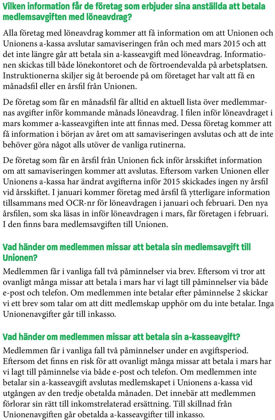 löneavdrag. Informationen skickas till både lönekontoret och de förtroendevalda på arbetsplatsen.