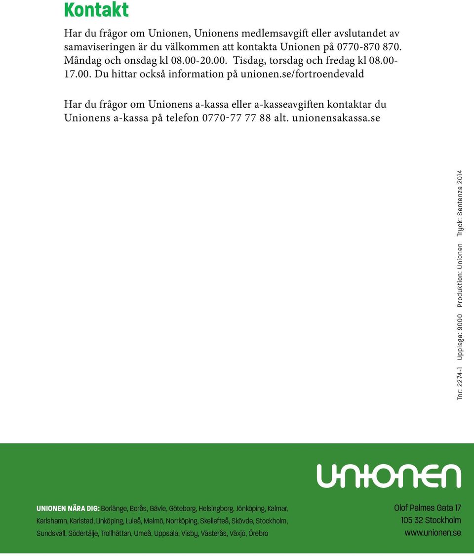 se/fortroendevald Har du frågor om Unionens a-kassa eller a-kasseavgiften kontaktar du Unionens a-kassa på telefon 0770-77 77 88 alt. unionensakassa.