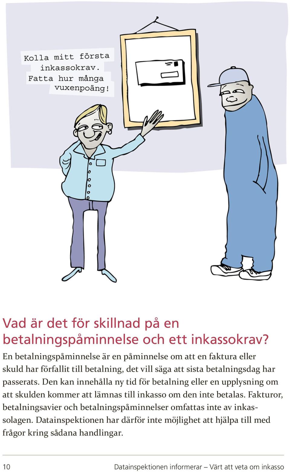 passerats. Den kan innehålla ny tid för betalning eller en upplysning om att skulden kommer att lämnas till inkasso om den inte betalas.