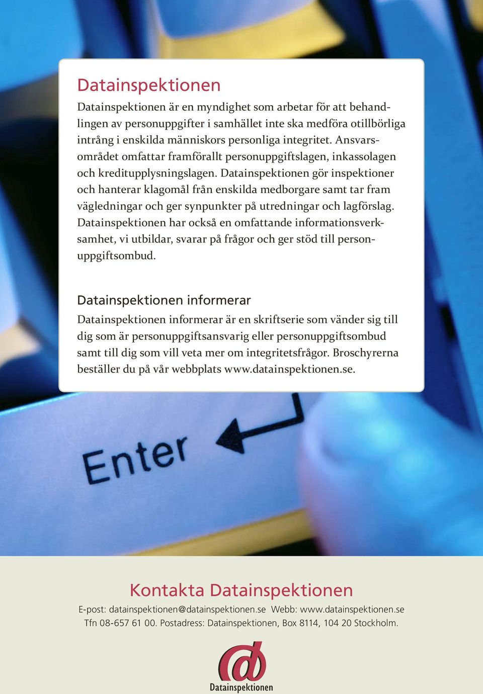 Datainspektionen gör inspektioner och hanterar klagomål från enskilda medborgare samt tar fram vägledningar och ger synpunkter på utredningar och lagförslag.