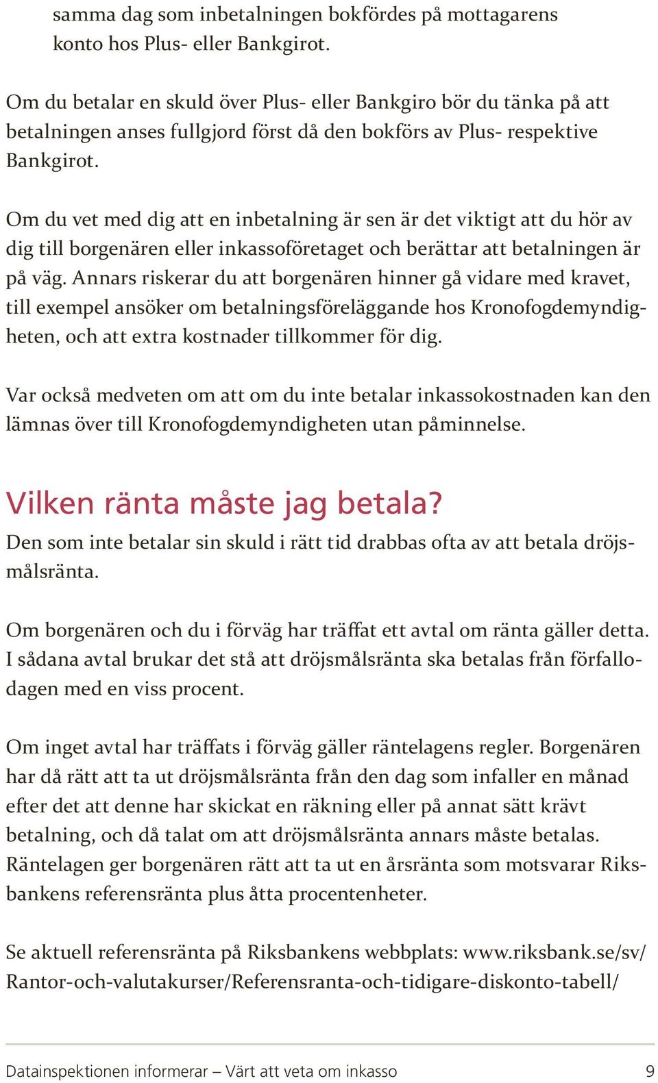 Om du vet med dig att en inbetalning är sen är det viktigt att du hör av dig till borgenären eller inkassoföretaget och berättar att betalningen är på väg.