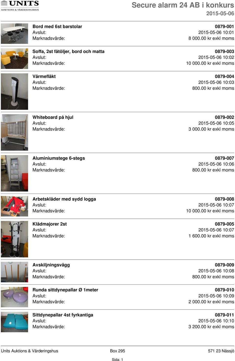 00 kr exkl moms Aluminiumstege 6-stegs 0879-007 Avslut: 10:06 Arbetskläder med sydd logga 0879-008 Avslut: 10:07 10 000.