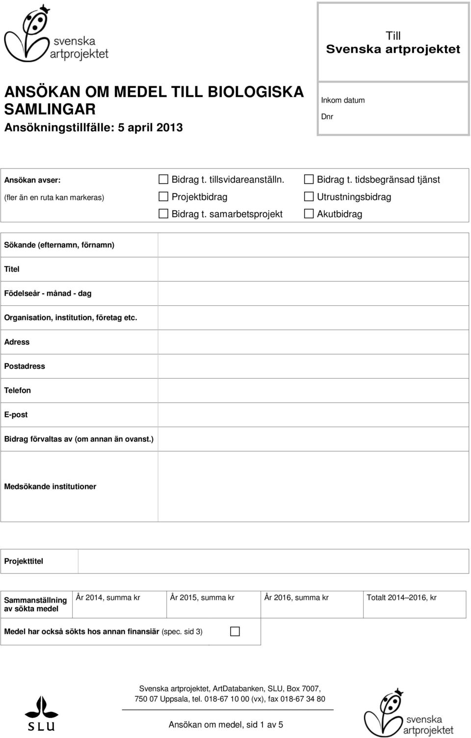 samarbetsprojekt Akutbidrag Sökande (efternamn, förnamn) Titel Födelseår - månad - dag Organisation, institution, företag etc.