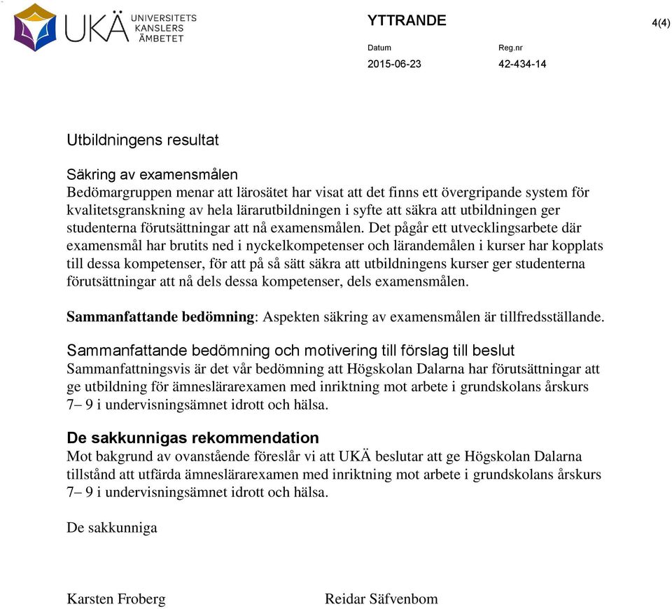 Det pågår ett utvecklingsarbete där examensmål har brutits ned i nyckelkompetenser och lärandemålen i kurser har kopplats till dessa kompetenser, för att på så sätt säkra att utbildningens kurser ger