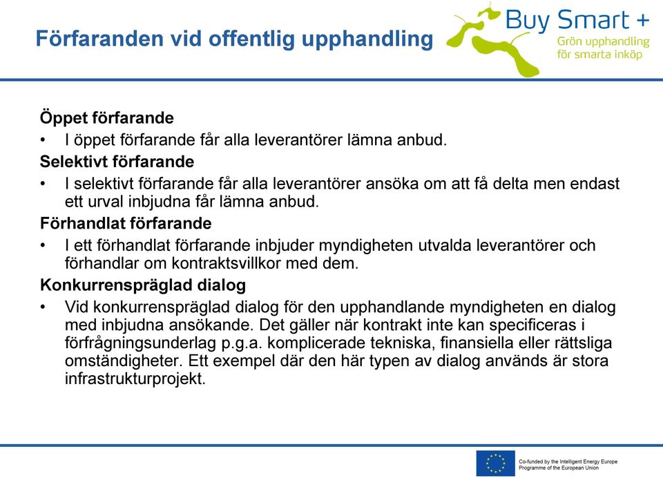 Förhandlat förfarande I ett förhandlat förfarande inbjuder myndigheten utvalda leverantörer och förhandlar om kontraktsvillkor med dem.