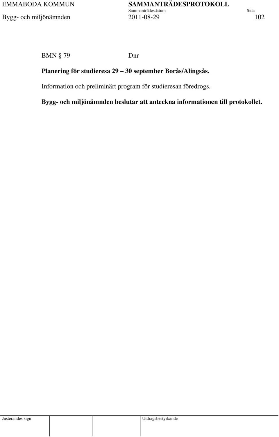 Information och preliminärt program för studieresan föredrogs.