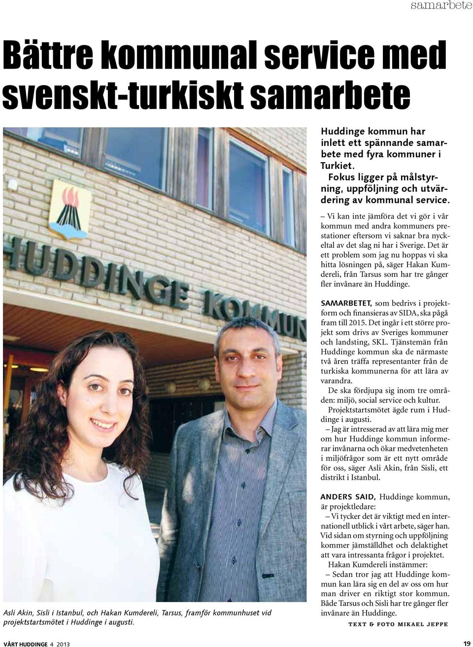 Vi kan inte jämföra det vi gör i vår kommun med andra kommuners prestationer eftersom vi saknar bra nyckeltal av det slag ni har i Sverige.