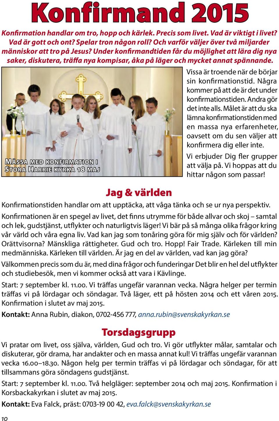 Mässa med konfirmation i Stora Harrie kyrka 18 maj 10 Vissa är troende när de börjar sin konfirmationstid. Några kommer på att de är det under konfirmationstiden. Andra gör det inte alls.