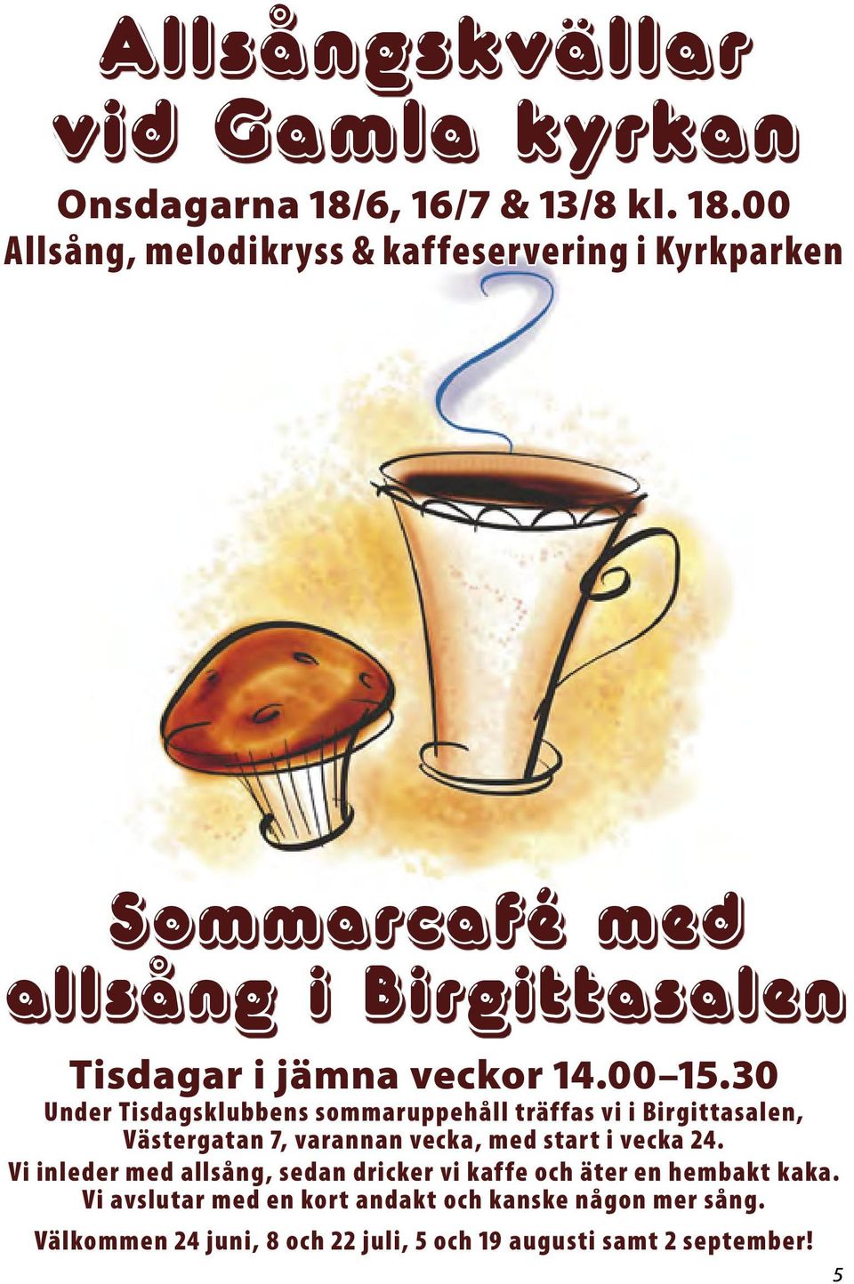00 Allsång, melodikryss & kaffeservering i Kyrkparken Sommarcafé med allsång i Birgittasalen Tisdagar i jämna veckor 14.00 15.
