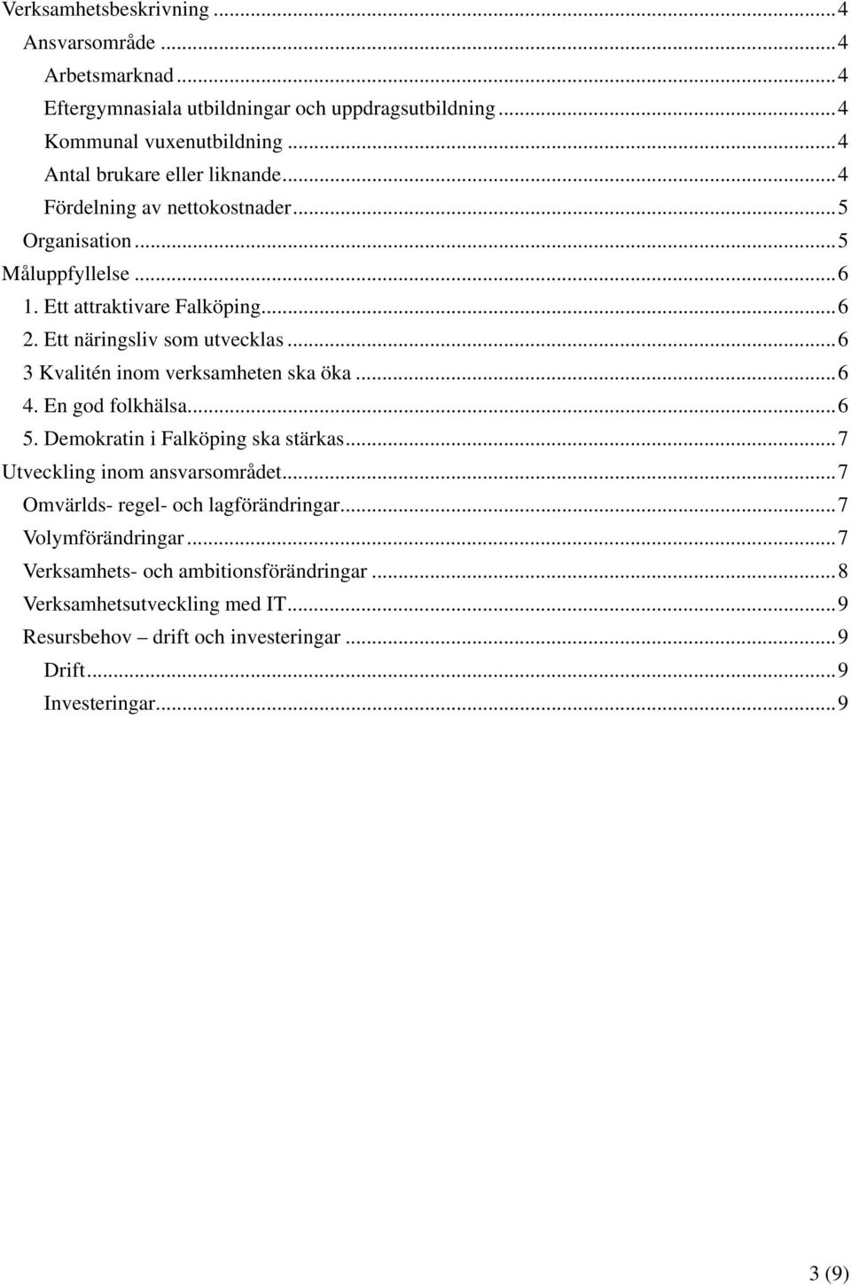 Ett näringsliv som utvecklas... 6 3 Kvalitén inom verksamheten ska öka... 6 4. En god folkhälsa... 6 5. Demokratin i Falköping ska stärkas... 7 Utveckling inom ansvarsområdet.