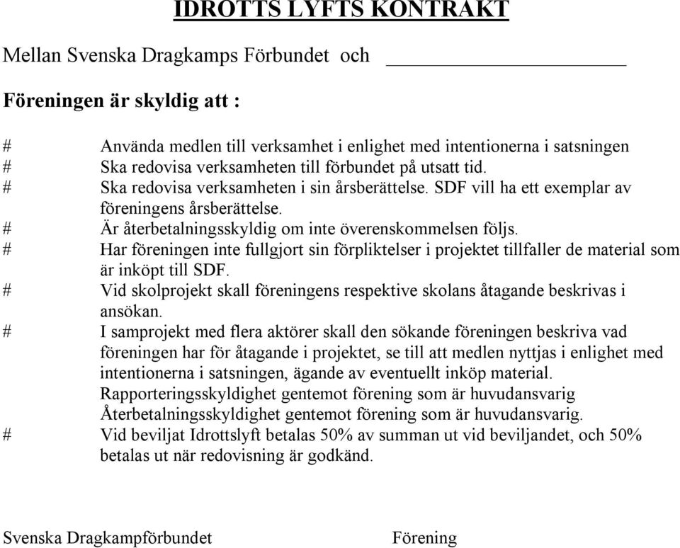 # Har föreningen inte fullgjort sin förpliktelser i projektet tillfaller de material som är inköpt till SDF. # Vid skolprojekt skall föreningens respektive skolans åtagande beskrivas i ansökan.