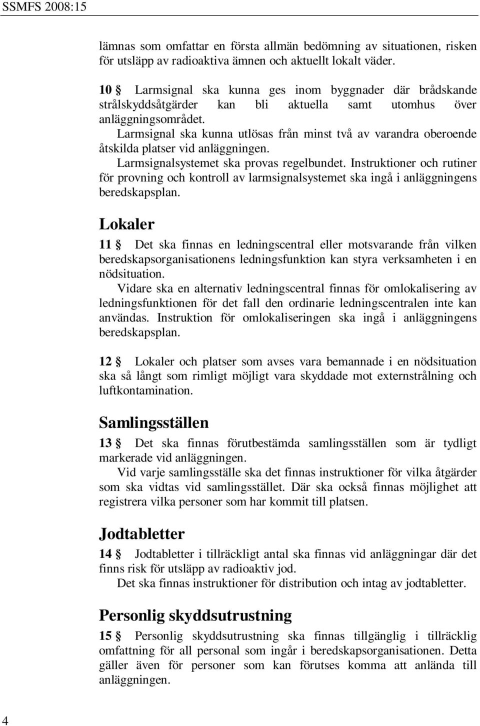 Larmsignal ska kunna utlösas från minst två av varandra oberoende åtskilda platser vid anläggningen. Larmsignalsystemet ska provas regelbundet.