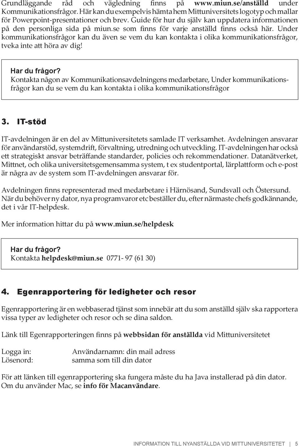 Under kommunikationsfrågor kan du även se vem du kan kontakta i olika kommunikationsfrågor, tveka inte att höra av dig!