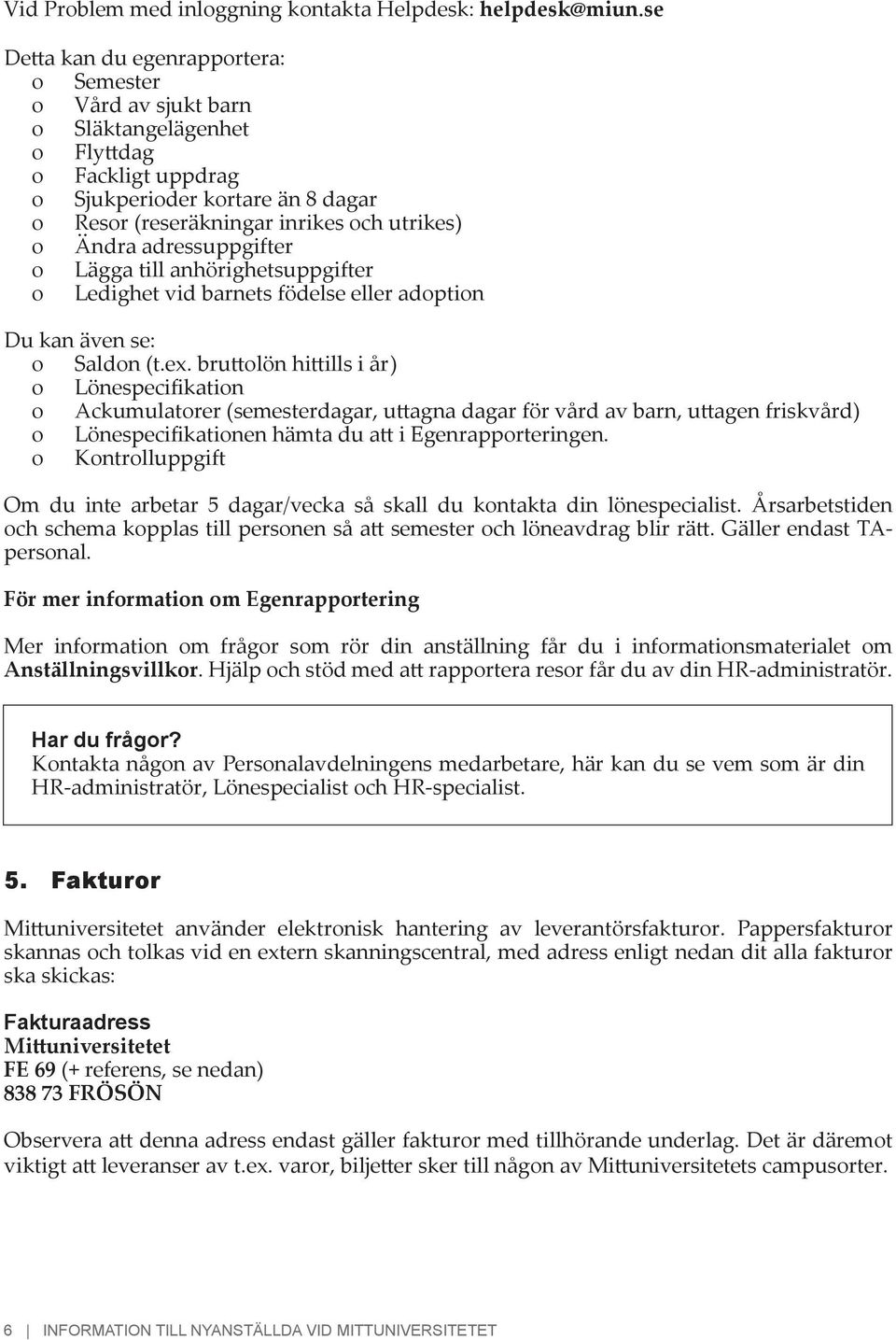 adressuppgifter o Lägga till anhörighetsuppgifter o Ledighet vid barnets födelse eller adoption Du kan även se: o Saldon (t.ex.