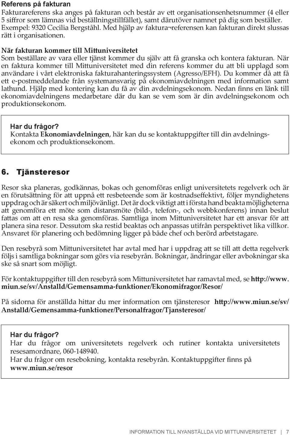 När fakturan kommer till Mittuniversitetet Som beställare av vara eller tjänst kommer du själv att få granska och kontera fakturan.
