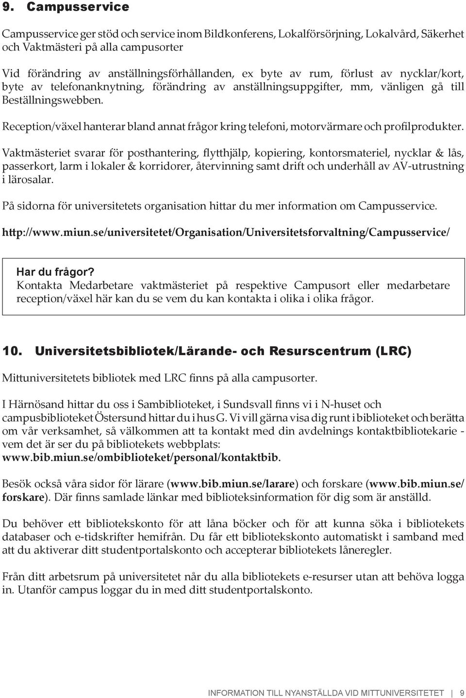 Reception/växel hanterar bland annat frågor kring telefoni, motorvärmare och profilprodukter.