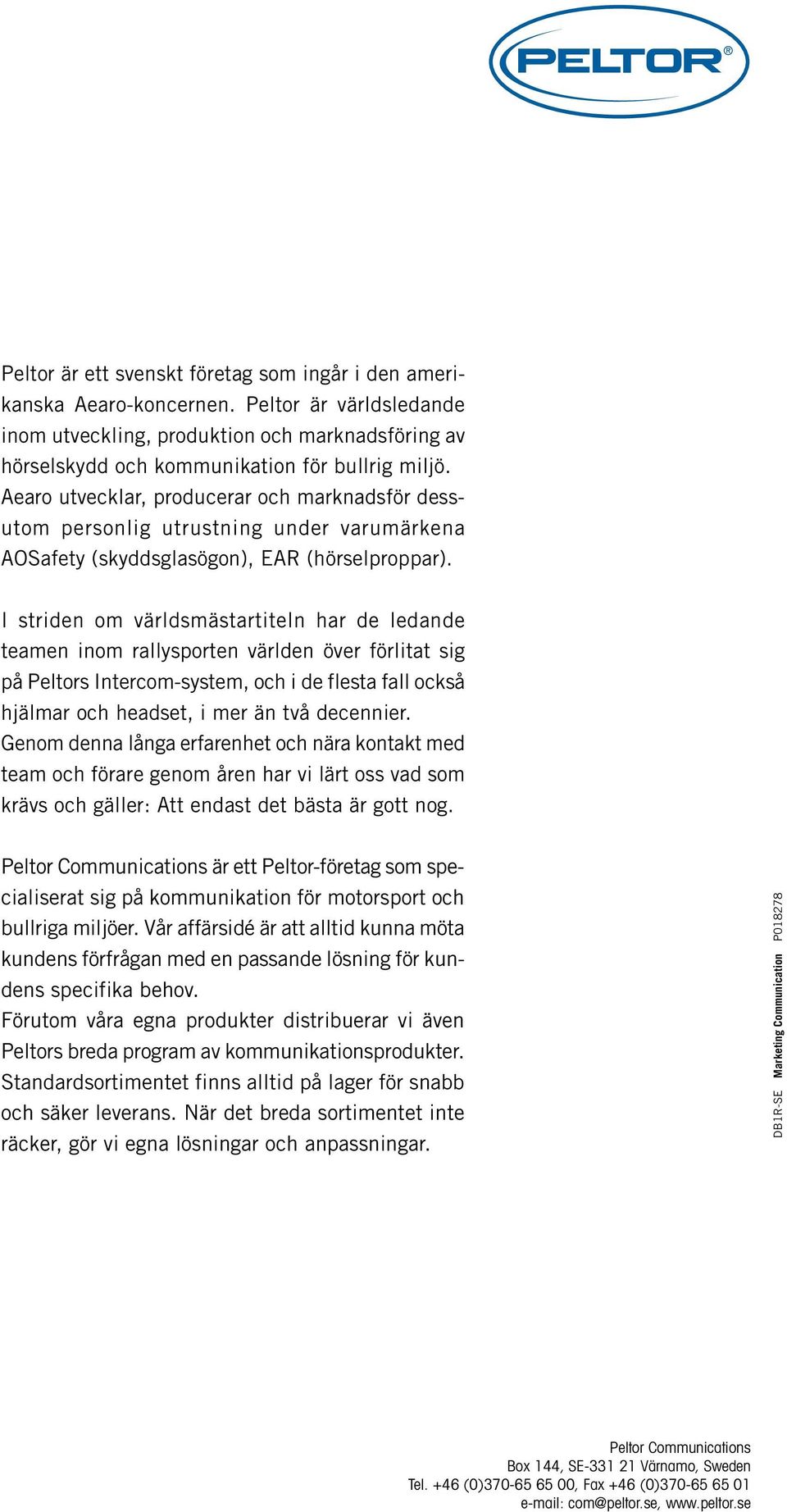 I striden om världsmästartiteln har de ledande teamen inom rallysporten världen över förlitat sig på Peltors Intercom-system, och i de flesta fall också hjälmar och headset, i mer än två decennier.