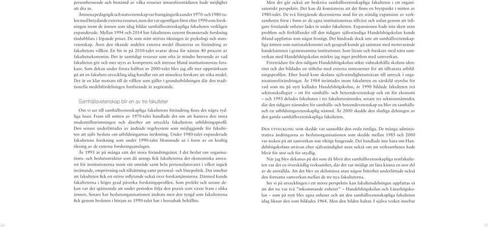 samhällsvetenskapliga fakulteten verkligen expanderade. Mellan 1994 och 2014 har fakultetens externt finansierade forskning tiodubblats i löpande priser.