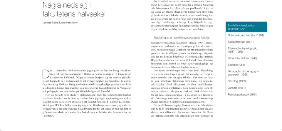 Och innan jag 1969 var färdig med min samhällsvetenskapliga grundexamen hade jag dessutom hunnit läsa sociologi i en kontoriserad bostadsfastighet på Vasagatan och pedagogik i ett kontorshus på