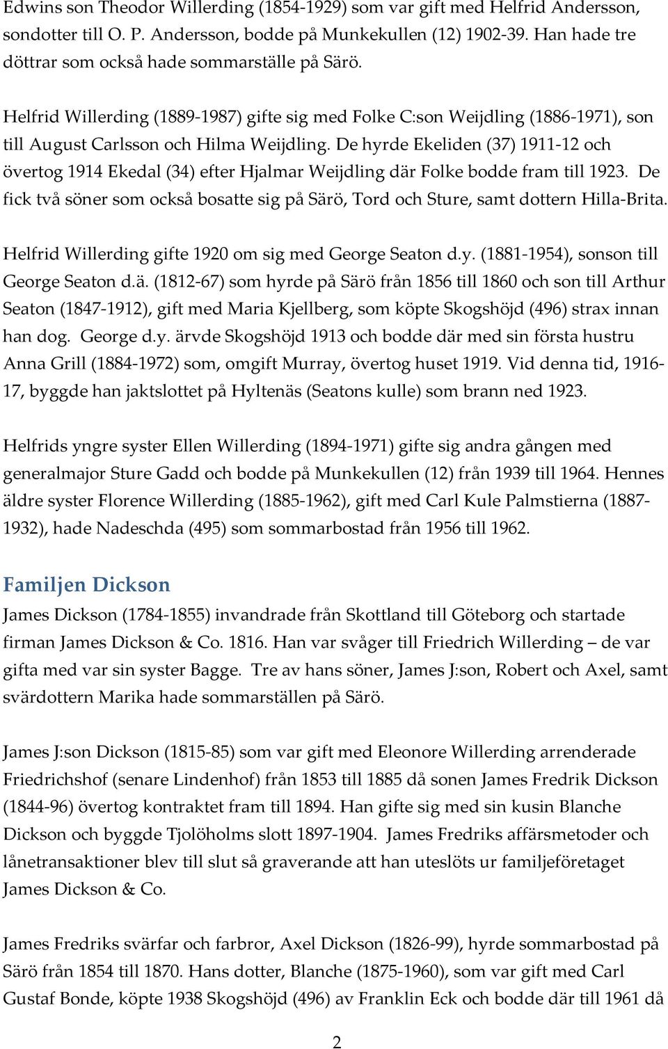 De hyrde Ekeliden (37) 1911 12 och övertog 1914 Ekedal (34) efter Hjalmar Weijdling där Folke bodde fram till 1923.