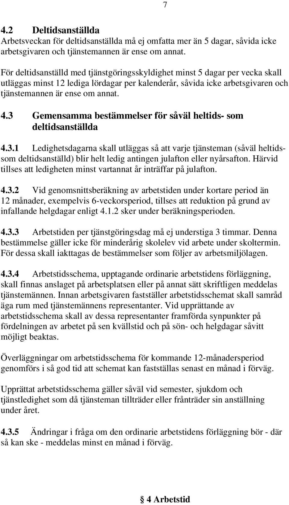 3 Gemensamma bestämmelser för såväl heltids- som deltidsanställda 4.3.1 Ledighetsdagarna skall utläggas så att varje tjänsteman (såväl heltidssom deltidsanställd) blir helt ledig antingen julafton eller nyårsafton.