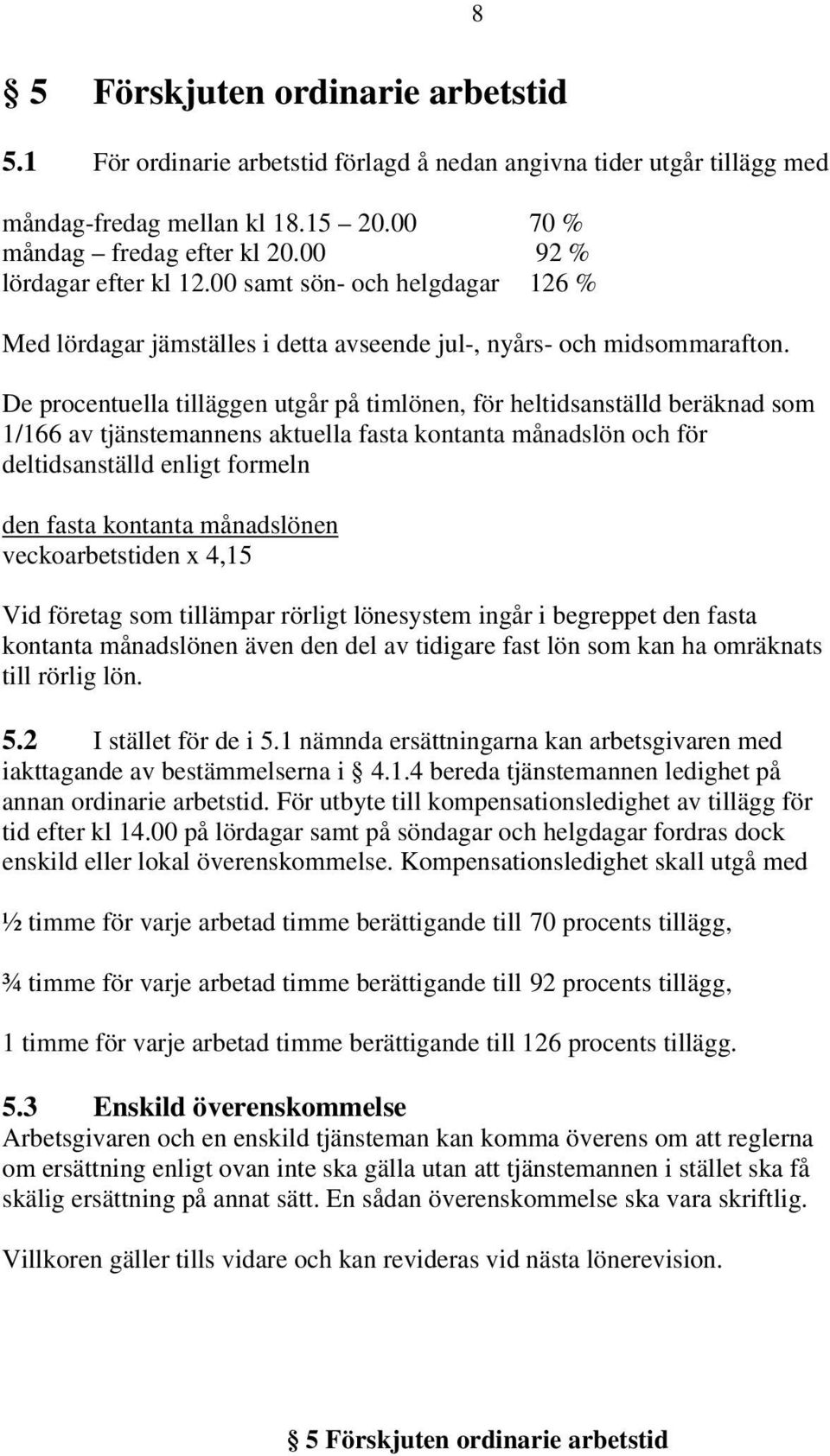 De procentuella tilläggen utgår på timlönen, för heltidsanställd beräknad som 1/166 av tjänstemannens aktuella fasta kontanta månadslön och för deltidsanställd enligt formeln den fasta kontanta