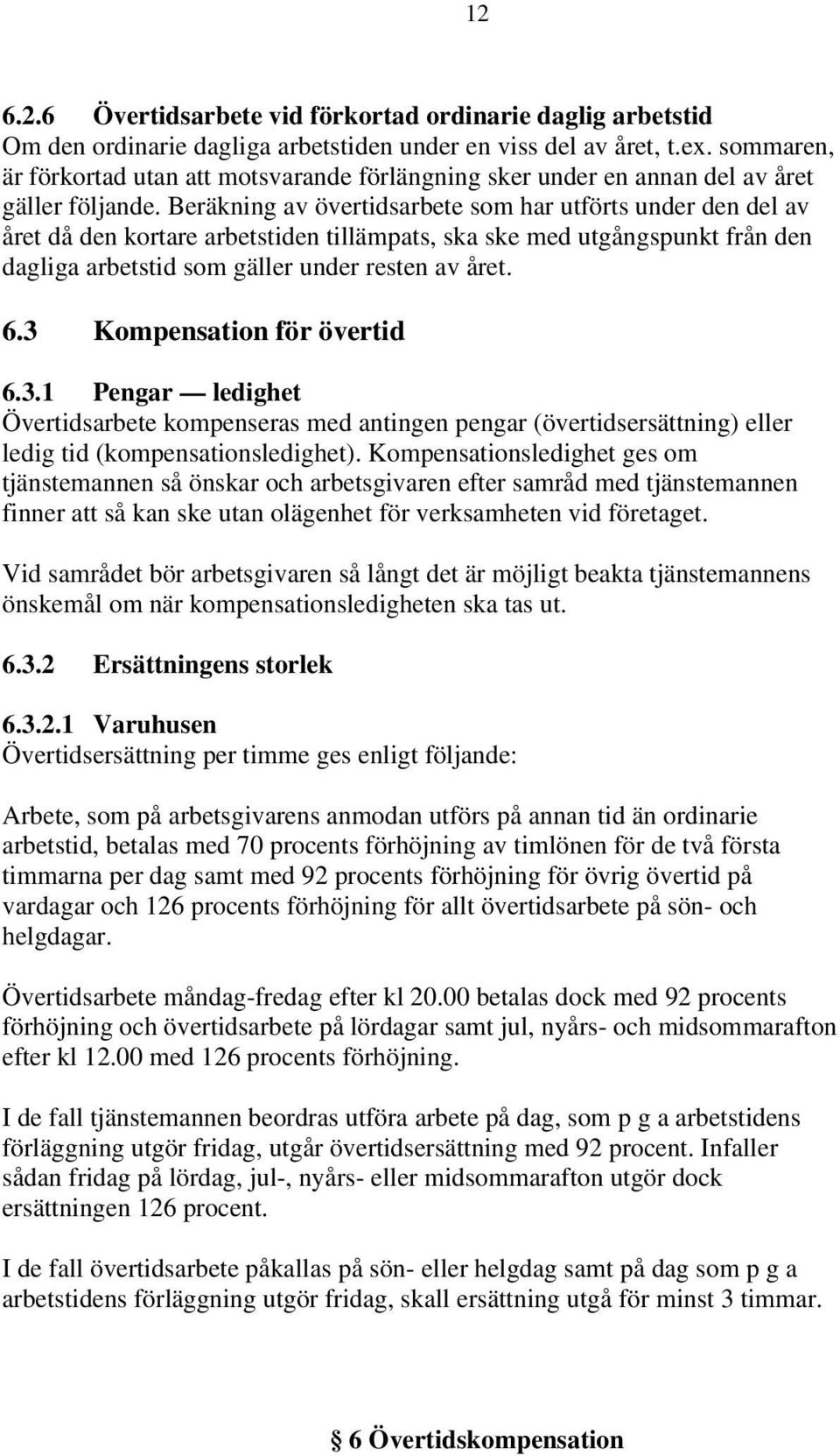 Beräkning av övertidsarbete som har utförts under den del av året då den kortare arbetstiden tillämpats, ska ske med utgångspunkt från den dagliga arbetstid som gäller under resten av året. 6.