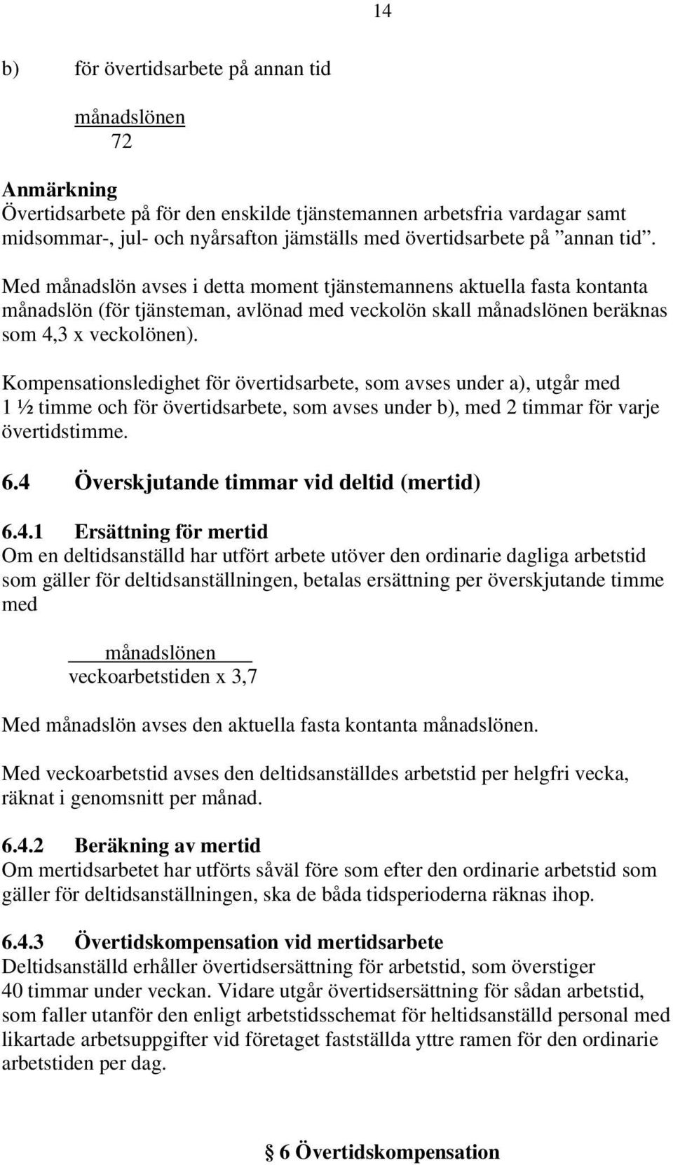 Kompensationsledighet för övertidsarbete, som avses under a), utgår med 1 ½ timme och för övertidsarbete, som avses under b), med 2 timmar för varje övertidstimme. 6.