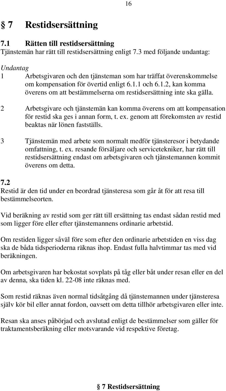 2 Arbetsgivare och tjänstemän kan komma överens om att kompensation för restid ska ges i annan form, t. ex. genom att förekomsten av restid beaktas när lönen fastställs.