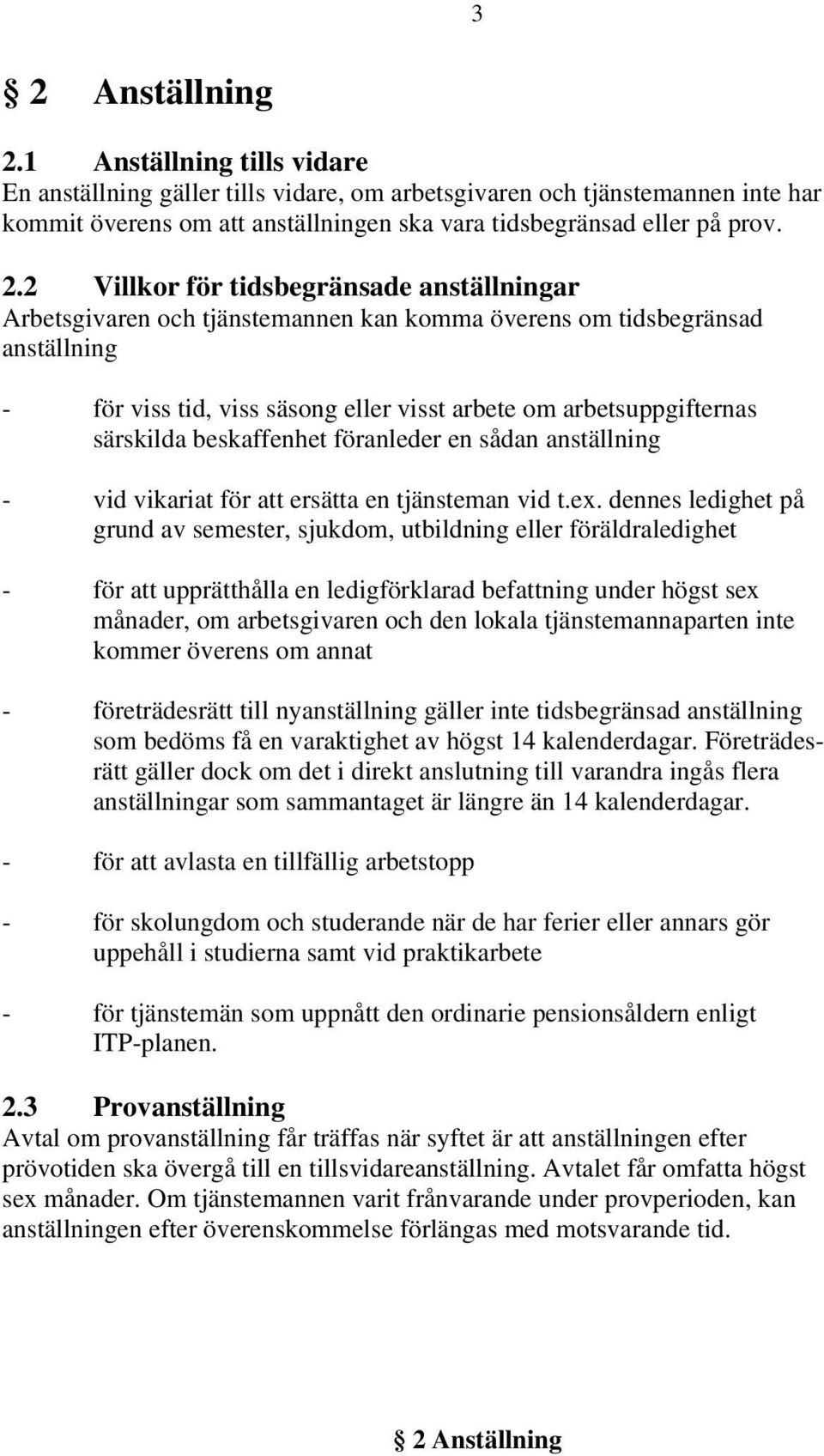 särskilda beskaffenhet föranleder en sådan anställning - vid vikariat för att ersätta en tjänsteman vid t.ex.