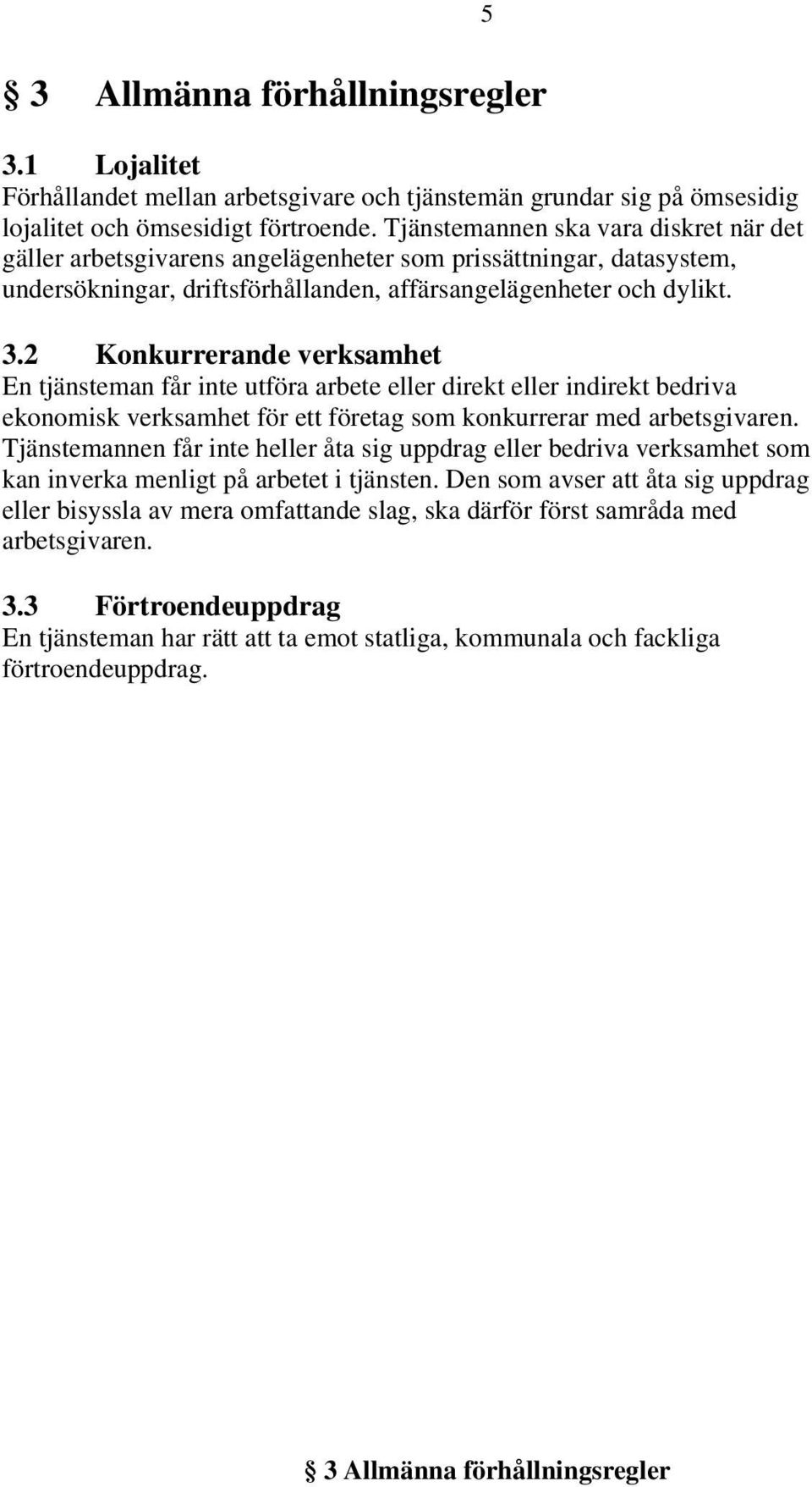 2 Konkurrerande verksamhet En tjänsteman får inte utföra arbete eller direkt eller indirekt bedriva ekonomisk verksamhet för ett företag som konkurrerar med arbetsgivaren.