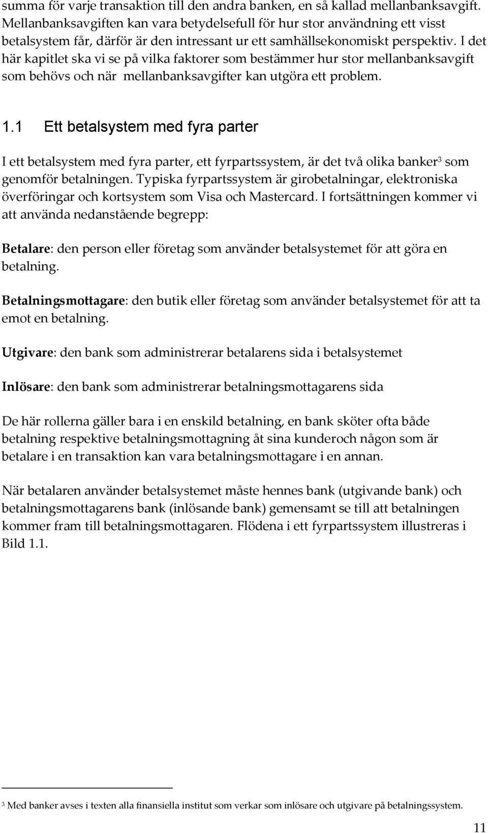 I det här kapitlet ska vi se på vilka faktorer som bestämmer hur stor mellanbanksavgift som behövs och när mellanbanksavgifter kan utgöra ett problem. 1.