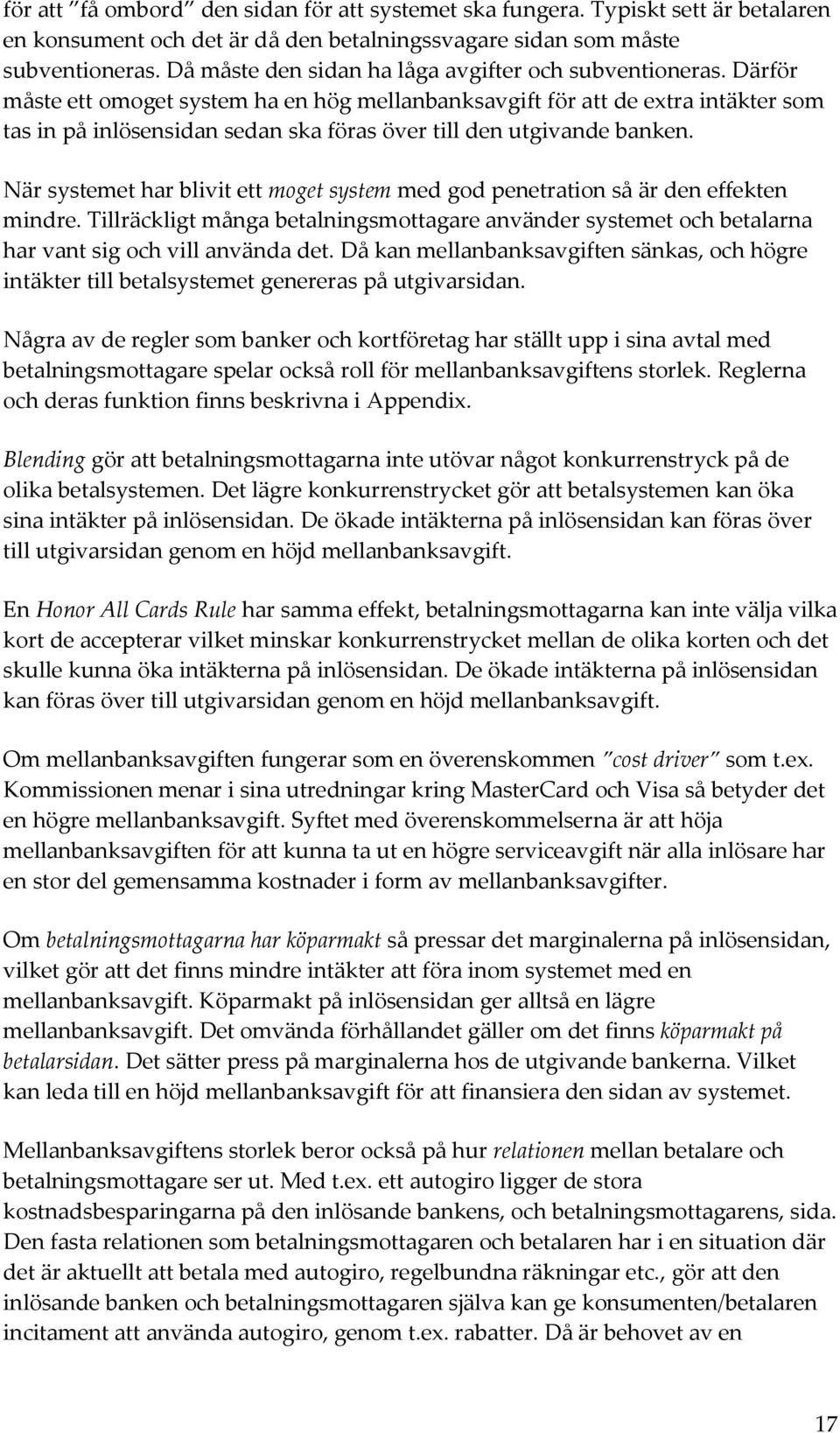 Därför måste ett omoget system ha en hög mellanbanksavgift för att de extra intäkter som tas in på inlösensidan sedan ska föras över till den utgivande banken.