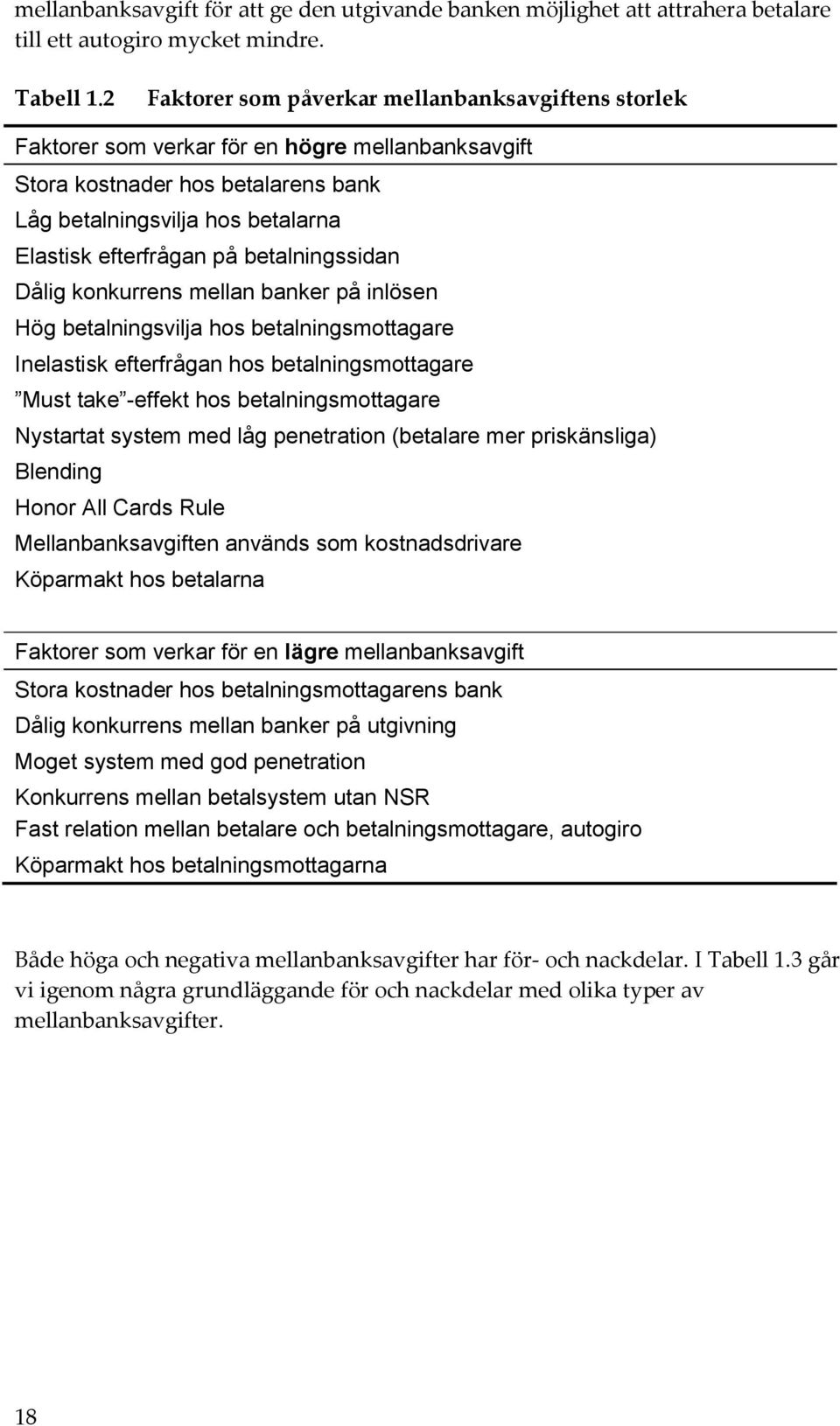 betalningssidan Dålig konkurrens mellan banker på inlösen Hög betalningsvilja hos betalningsmottagare Inelastisk efterfrågan hos betalningsmottagare Must take -effekt hos betalningsmottagare