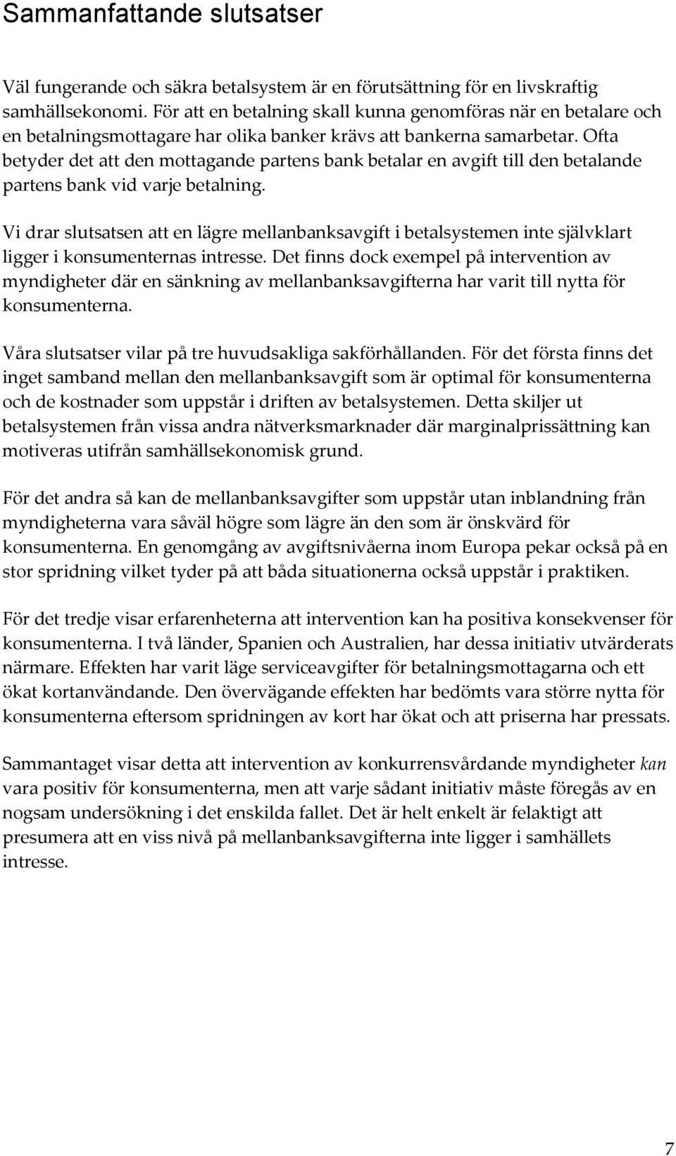 Ofta betyder det att den mottagande partens bank betalar en avgift till den betalande partens bank vid varje betalning.