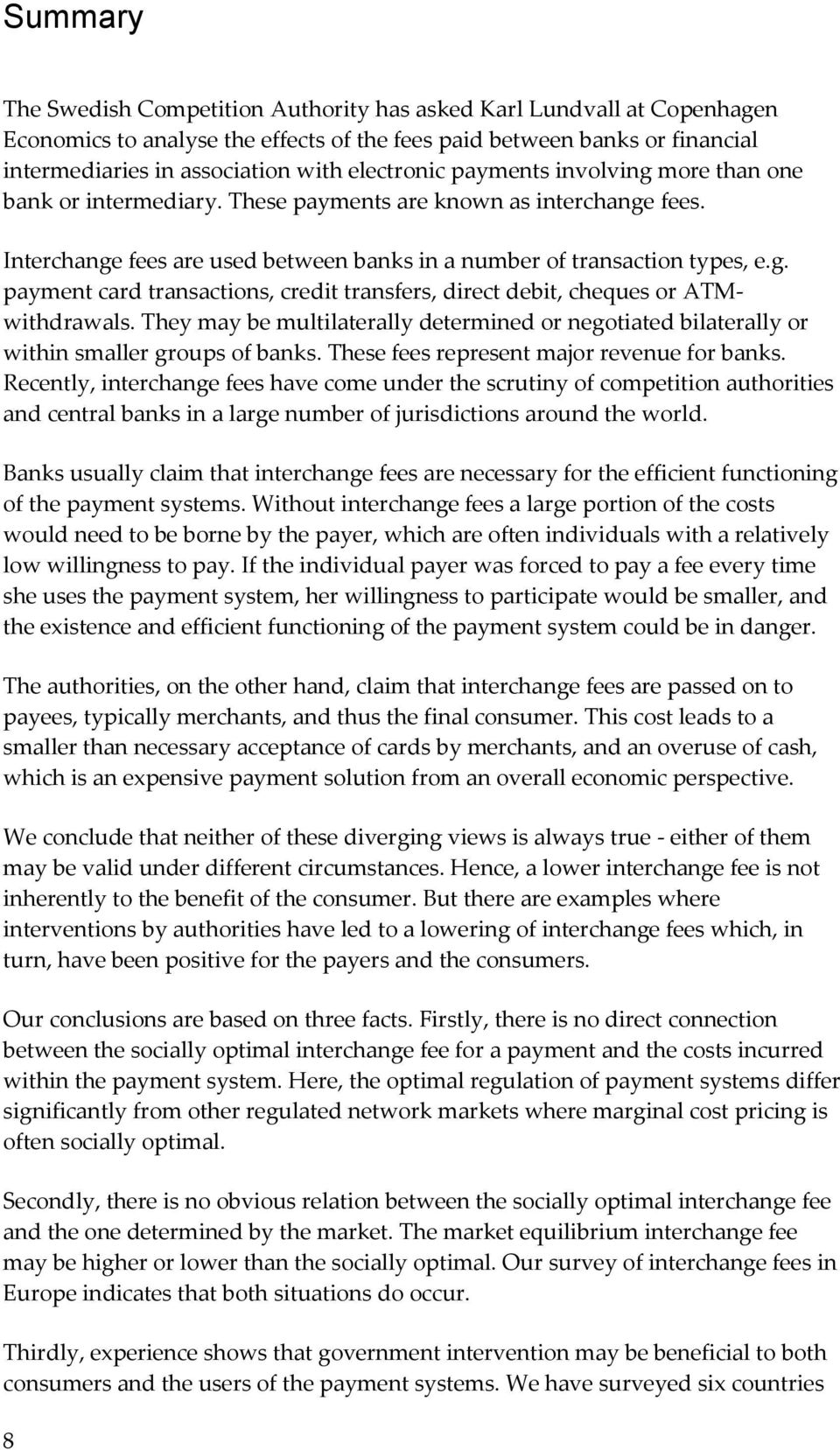 They may be multilaterally determined or negotiated bilaterally or within smaller groups of banks. These fees represent major revenue for banks.