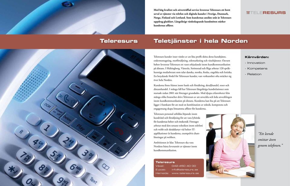 TELERESURS Teleresurs Teletjänster i hela Norden TELERESURS - Ett brett urval av contact centerlösningar Teleresurs kunder inser värdet av att låta proffs sköta deras kundtjänst, ordermottagning,